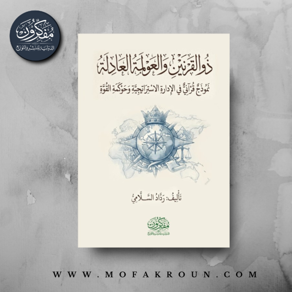 ذو القرنين والعولمة العادلة - نموذج قرآني في الادارة الاستراتيجية وحوكمة القوة